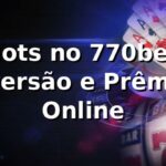 Slots no 770bet: Diversão e Prêmios Online
