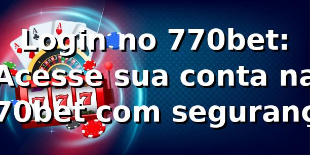 Login no 770bet: Acesse sua conta na 770bet com segurança